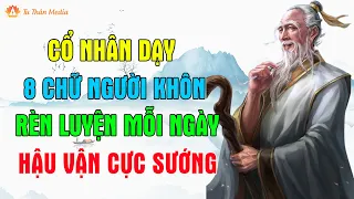 Cổ Nhân Dạy: Sống Khôn Rèn 8 Đức Tính Này, Nửa Đời Còn Lại Hưởng Phúc| Tu Thân