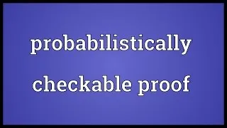 Probabilistically checkable proof Meaning