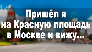 Пришёл я на Красную площадь в Москве и вижу...