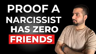 Proof a Narcissist Doesn't Have Any Friends at all