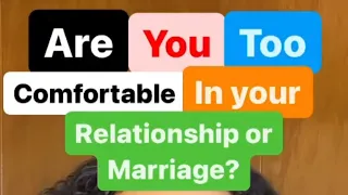 Are you TOO Comfortable in your Relationship or Marriage? Watch to find out!