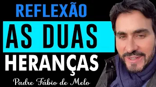 AS DUAS HERANÇAS   PADRE FABIO DE MELO   BELA REFLEXÃO