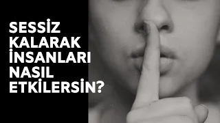 İNSANLARI ETKİLEMEK İÇİN 6 SESSİZLİK TEKNİĞİ