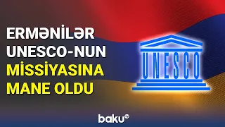 Ermənilər UNESCO-nun missiyasına mane oldu - BAKU TV