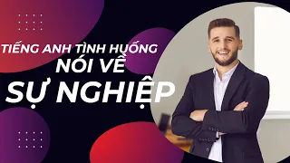 TIẾNG ANH TÌNH HUỐNG NÓI VỀ SỰ NGHIỆP