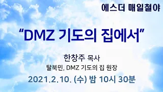 [에스더 매일 철야기도회]   한창주 목사 "  DMZ 기도의 집에서" (2/10)