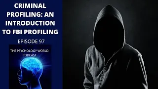 Criminal Profiling: An Introduction TO FBI Profiling. A Forensic and Criminal Psychology Podcast.
