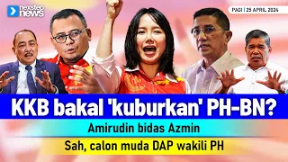 TERKINI! KKB bakal 'kuburkan' PH-BN? | Amirudin bidas Azmin | Sah, calon muda DAP wakili PH