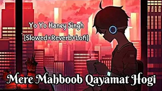 Mere Mehboob Qayamat Hogi - Yo Yo Honey Singh [ slowed+reverb ] Sad Song [ lofi ]
