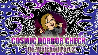 COSMIC HORROR CHECK Re-Watched Part 2