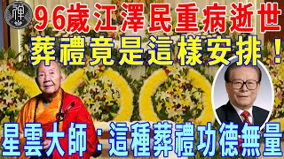 96歲江澤民重病離世！他的葬禮竟是這樣安排的！星雲大師：這種葬禮功德無量｜江澤民｜葬禮｜一禪