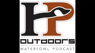 HP Outdoors Waterfowl Podcast  - Episode 15