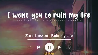 Ruin My Life - Zara Larsson (Lyrics Terjemahan) I want you to ruin my life...
