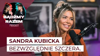 Sandra Kubicka: bezwzględnie szczera. || Podcast BĄDŹMY RAZEM