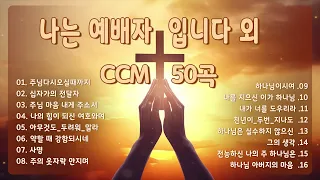 (찬송가 연속듣기)나는 예배자 입니다 외 CCM 50곡 - CCM 찬양모음 연속듣기 - 복음성가연속듣기 - 찬송가