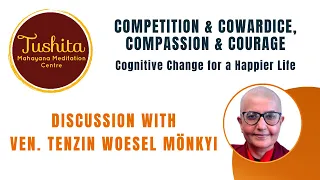 Cognitive Change for a Happier Life - Competition & Cowardice, Compassion & Courage with Ven. Mönkyi