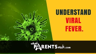 Understand Viral Fever. What Parents Ask