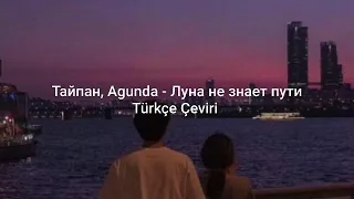 Тайпан, Agunda - Луна не знает пути  (Türkçe Çeviri)