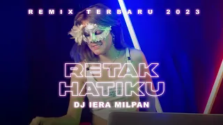 DJ Iera Milpan - RETAK HATIKU REMIX TERBARU 2023 | TRENDING!!