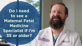 Do I need to see a Maternal Fetal Medicine Specialist if I'm 35 or older?