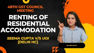 Recommendation GST on renting of residential dwelling  48 GST Council Meeting [Del HC in Seema Gupta