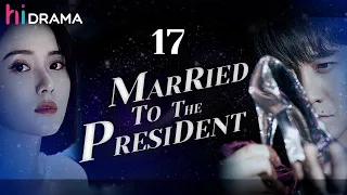 【Emotion】Full EP17 Married to the President | Zhai Tianlin, Jiang Kaitong | HiDrama