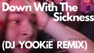 Down With The Sickness (YOOKiE REMIX) KINYELA EDiT Unleash The Madness.