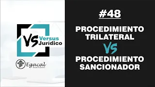 Procedimiento Trilateral vs. Procedimiento Sancionador | Versus Jurídico 48