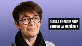 QUELLE ÉNERGIE POUR SONDER LA MATIÈRE ?