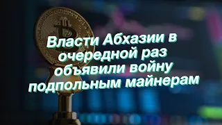 Власти Абхазии в очередной раз объявили войну подпольным майнерам