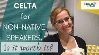 CELTA for non-native speakers, is it worth it?