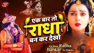 दर्द भरा भजन - Ek Baar To Radha Bankar Dekho Bhajan 2023 | एक बार तो राधा बनकर देखो | Krishna Bhajan