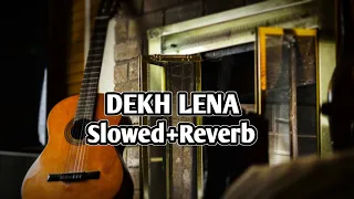 Dekh Lena - Arijit Singh Song | Slowed And Reverb| Lofi Mix