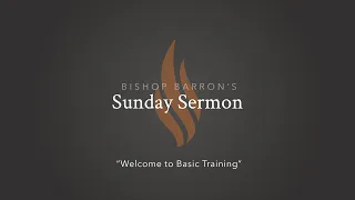 Welcome to Basic Training — Bishop Barron’s Sunday Sermon