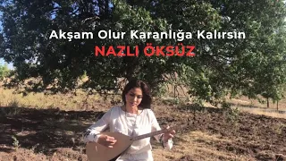 NAZLI ÖKSÜZ - Akşam Olur Karanlığa Kalırsın (Oy Gelin Gelin) (Akustik)