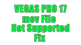 Vegas Pro 17.mov Video Files Not Supported FIX (Vegas Pro 18 as well)