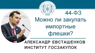 Импортные флешки можно покупать? (Закон № 44-ФЗ) – А.Н. Евсташенков, 27.08.2020