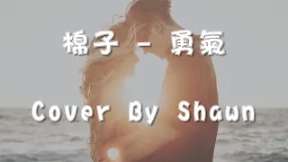 棉子 -《勇氣》Cover by Shawn『我愛你無畏人海的擁擠，用盡餘生的勇氣』