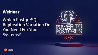 Webinar: Which PostgreSQL Replication Variation Do You Need For Your Systems?