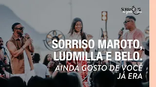 Ainda Gosto de Você/Já Era - Sorriso Maroto, Ludmilla, Belo [Sorriso Eu Gosto no Pagode]