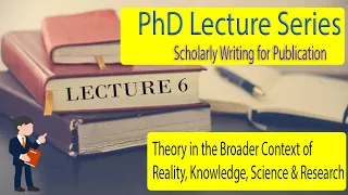 Lecture 6:  Theory in the Broader Context of Reality, Knowledge, Science, and Research