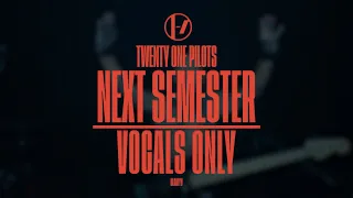 Twenty One Pilots - Next Semester (Vocals Only)