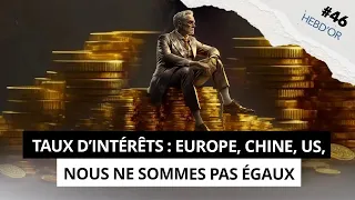 HEBD’OR #46 : Taux d’intérêts UE vs USA, la Chine vacille et match immobilier vs l’or dans l'actu !