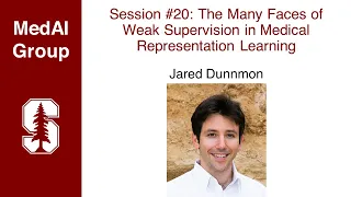 MedAI Session 20: Many Faces of Weak Supervision in Medical Representation Learning | Jared Dunnmon