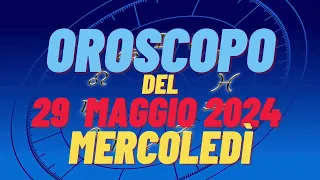 Oroscopo 29 maggio2024 mercoledì 🌟 segni oroscopo di oggi 29 maggiooroscopo del giorno 29 maggio2024