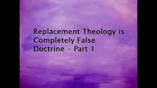 Replacement Theology is Completely False Doctrine - Part 1