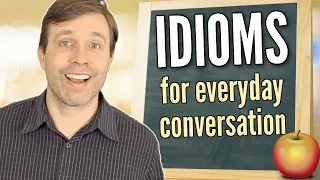Idioms for Everyday Conversation (develop your speaking fluency)
