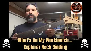 What's On My Workbench... Explorer Neck Binding