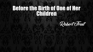 Before the Birth of One of Her Children (Robert Frost Poem)