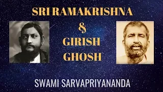 Girish Chandra Ghosh & Sri Ramakrishna | Swami Sarvapriyananda